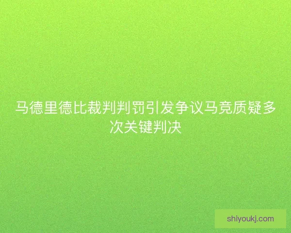 马德里德比裁判判罚引发争议马竞质疑多次关键判决